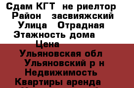 Сдам КГТ. не риелтор. › Район ­ засвияжский › Улица ­ Отрадная › Этажность дома ­ 5 › Цена ­ 6 900 - Ульяновская обл., Ульяновский р-н Недвижимость » Квартиры аренда   . Ульяновская обл.